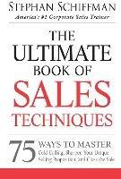 The Ultimate Book of Sales Techniques: 75 Ways to Master Cold Calling, Sharpen Your Unique Selling Proposition, and Close the Sale