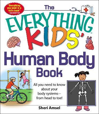 The Everything KIDS' Human Body Book: All You Need to Know About Your Body Systems - From Head to Toe! - Sheri Amsel - cover