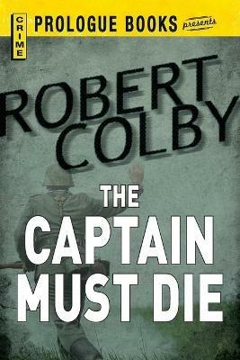 The Captain Must Die - Robert Colby - cover