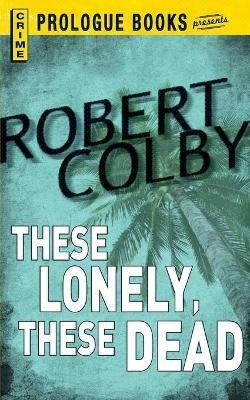 These Lonely, These Dead - Robert Colby - cover