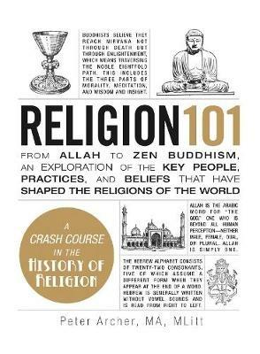 Religion 101: From Allah to Zen Buddhism, an Exploration of the Key People, Practices, and Beliefs that Have Shaped the Religions of the World - Peter Archer - cover