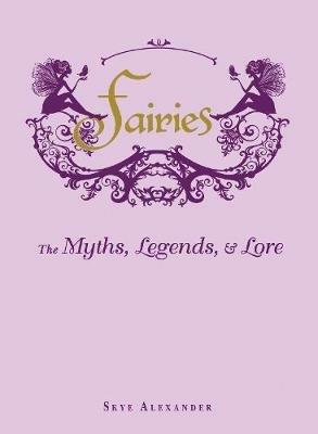 Fairies: The Myths, Legends, & Lore - Skye Alexander - cover