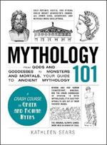 Mythology 101: From Gods and Goddesses to Monsters and Mortals, Your Guide to Ancient Mythology