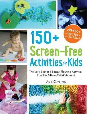 150+ Screen-Free Activities for Kids: The Very Best and Easiest Playtime Activities from FunAtHomeWithKids.com! - Asia Citro - cover