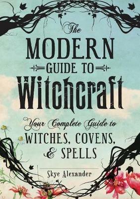 The Modern Guide to Witchcraft: Your Complete Guide to Witches, Covens, and Spells - Skye Alexander - cover