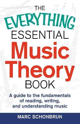 The Everything Essential Music Theory Book: A Guide to the Fundamentals of Reading, Writing, and Understanding Music - Marc Schonbrun - cover