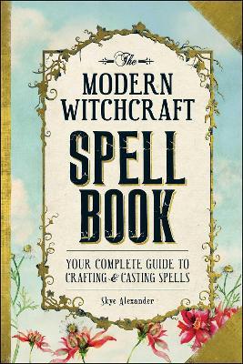 The Modern Witchcraft Spell Book: Your Complete Guide to Crafting and Casting Spells - Skye Alexander - cover