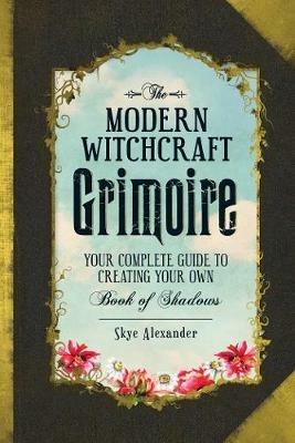 The Modern Witchcraft Grimoire: Your Complete Guide to Creating Your Own Book of Shadows - Skye Alexander - cover