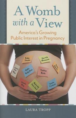 A Womb with a View: America's Growing Public Interest in Pregnancy - Laura Tropp - cover