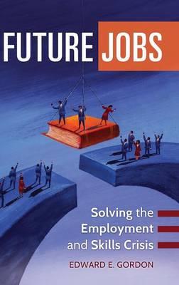 Future Jobs: Solving the Employment and Skills Crisis - Edward E. Gordon - cover