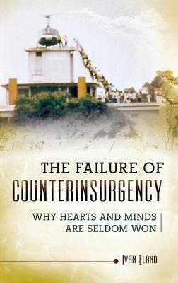 The Failure of Counterinsurgency: Why Hearts and Minds Are Seldom Won - Ivan Eland - cover