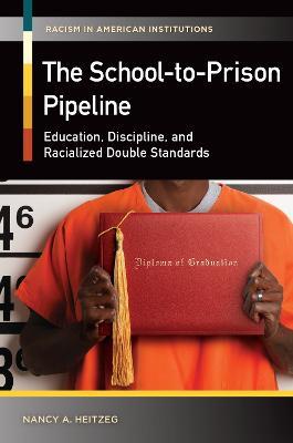 The School-to-Prison Pipeline: Education, Discipline, and Racialized Double Standards - Nancy A. Heitzeg - cover