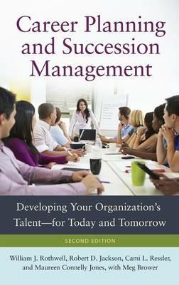 Career Planning and Succession Management: Developing Your Organization's Talent—for Today and Tomorrow - William J. Rothwell,Robert D. Jackson,Cami L. Ressler - cover
