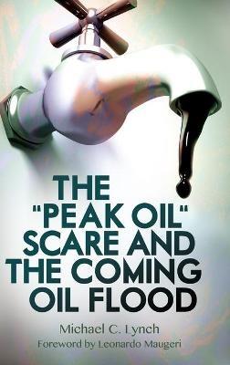The "Peak Oil" Scare and the Coming Oil Flood - Michael C. Lynch - cover