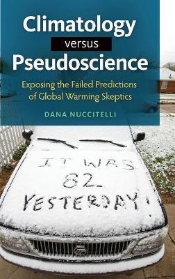 Climatology versus Pseudoscience: Exposing the Failed Predictions of Global Warming Skeptics - Dana Nuccitelli - cover