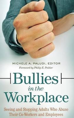 Bullies in the Workplace: Seeing and Stopping Adults Who Abuse Their Co-Workers and Employees - cover