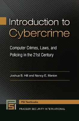 Introduction to Cybercrime: Computer Crimes, Laws, and Policing in the 21st Century - Joshua B. Hill,Nancy E. Marion - cover