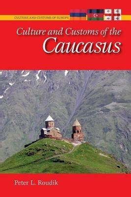 Culture and Customs of the Caucasus - Peter L. Roudik - cover
