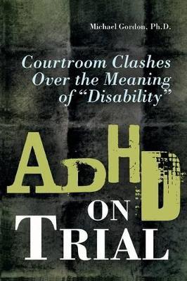 ADHD on Trial: Courtroom Clashes over the Meaning of Disability - Michael Gordon - cover