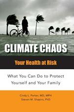 Climate Chaos: Your Health at Risk, What You Can Do to Protect Yourself and Your Family