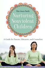 Nurturing Nonviolent Children: A Guide for Parents, Educators, and Counselors