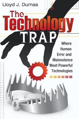 The Technology Trap: Where Human Error and Malevolence Meet Powerful Technologies - Lloyd J. Dumas - cover