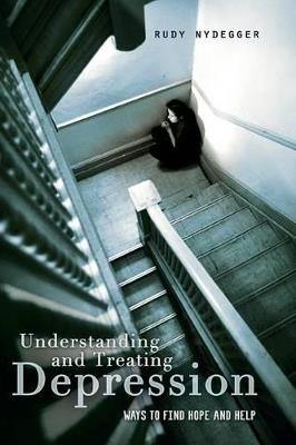 Understanding and Treating Depression: Ways to Find Hope and Help - Rudy Nydegger - cover