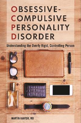 Obsessive-Compulsive Personality Disorder: Understanding the Overly Rigid, Controlling Person - Martin Kantor MD - cover