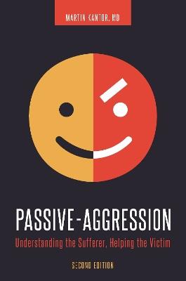 Passive-Aggression: Understanding the Sufferer, Helping the Victim - Martin Kantor MD - cover