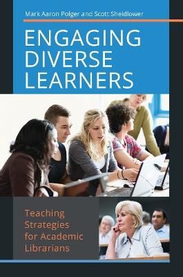 Engaging Diverse Learners: Teaching Strategies for Academic Librarians - Mark Aaron Polger,Scott Sheidlower - cover