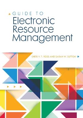 Guide to Electronic Resource Management - Sheri V. T. Ross,Sarah W. Sutton - cover