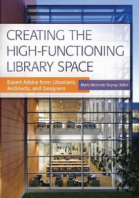 Creating the High-Functioning Library Space: Expert Advice from Librarians, Architects, and Designers - cover
