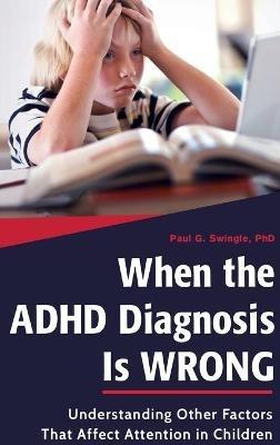 When the ADHD Diagnosis Is Wrong: Understanding Other Factors That Affect Attention in Children - Paul G. Swingle - cover