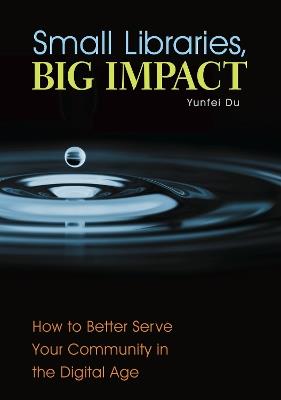 Small Libraries, Big Impact: How to Better Serve Your Community in the Digital Age - Yunfei Du - cover
