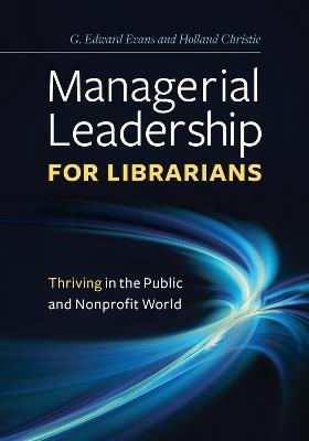 Managerial Leadership for Librarians: Thriving in the Public and Nonprofit World - G. Edward Evans,Holland Christie - cover