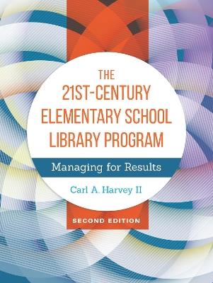 The 21st-Century Elementary School Library Program: Managing for Results - Carl A. Harvey II - cover