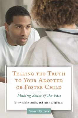 Telling the Truth to Your Adopted or Foster Child: Making Sense of the Past, 2nd Edition - Betsy Keefer Smalley,Jayne E. Schooler - cover