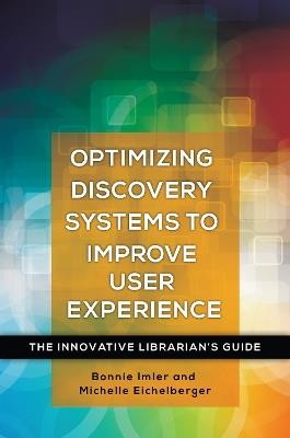 Optimizing Discovery Systems to Improve User Experience: The Innovative Librarian's Guide - Bonnie Imler,Michelle Eichelberger - cover