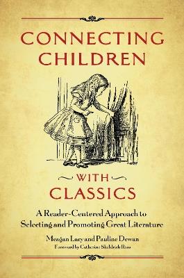 Connecting Children with Classics: A Reader-Centered Approach to Selecting and Promoting Great Literature - Meagan Lacy,Pauline Dewan - cover
