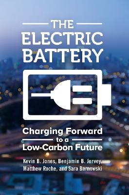 The Electric Battery: Charging Forward to a Low-Carbon Future - Kevin B. Jones,Benjamin B. Jervey,Matthew Roche - cover