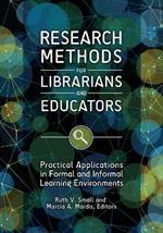Research Methods for Librarians and Educators: Practical Applications in Formal and Informal Learning Environments