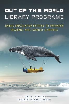 Out of This World Library Programs: Using Speculative Fiction to Promote Reading and Launch Learning - Joel A. Nichols - cover