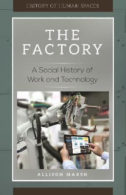 The Factory: A Social History of Work and Technology - Allison Marsh - cover