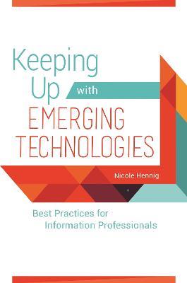 Keeping Up with Emerging Technologies: Best Practices for Information Professionals - Nicole Hennig - cover