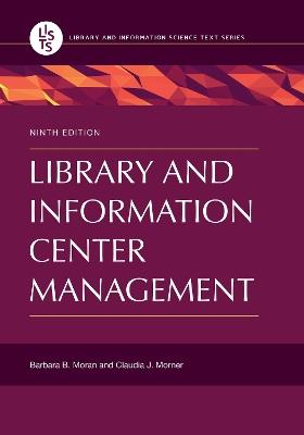 Library and Information Center Management, 9th Edition - Barbara B. Moran,Claudia J. Morner - cover