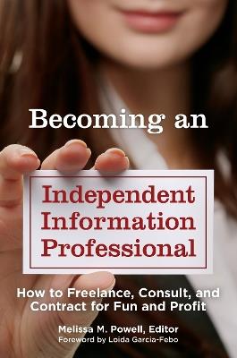 Becoming an Independent Information Professional: How to Freelance, Consult, and Contract for Fun and Profit - cover