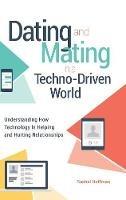 Dating and Mating in a Techno-Driven World: Understanding How Technology Is Helping and Hurting Relationships - Rachel Hoffman - cover