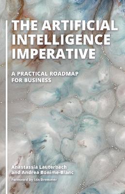 The Artificial Intelligence Imperative: A Practical Roadmap for Business - Anastassia Lauterbach,Andrea Bonime-Blanc - cover