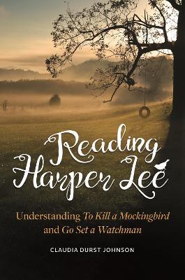 Reading Harper Lee: Understanding To Kill a Mockingbird and Go Set a Watchman - Claudia Durst Johnson - cover