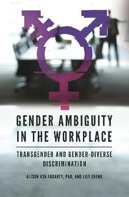 Gender Ambiguity in the Workplace: Transgender and Gender-Diverse Discrimination - Alison Ash Fogarty Ph.D.,Lily Zheng - cover